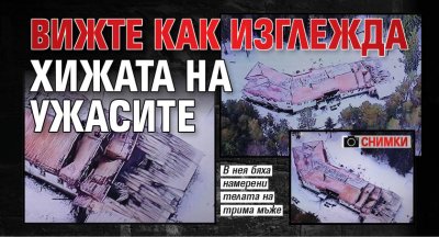 Вижте как изглежда хижата на ужасите (СНИМКИ)