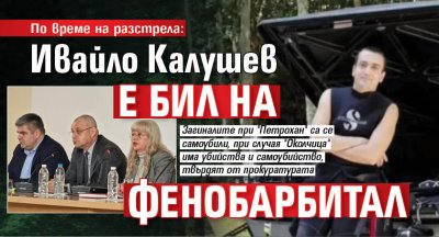 По време на разстрела: Ивайло Калушев е бил на фенобарбитал