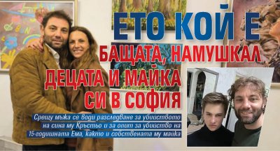 Ето кой е бащата, намушкал децата и майка си в София