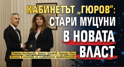 Кабинетът "Гюров": Стари муцуни в новата власт