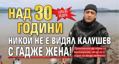 Lupa.bg разбра: Над 30 години никой не е видял Калушев с гадже жена!