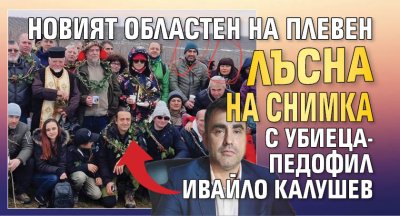 Новият областен на Плевен лъсна на снимка с убиеца-педофил Ивайло Калушев