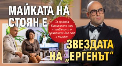 Майката на Стоян е звездата на &bdquo;Ергенът&ldquo;
