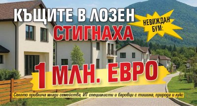 НЕВИЖДАН БУМ: Къщите в Лозен стигнаха 1 млн. евро