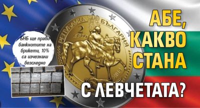 Абе, какво стана с левчетата?