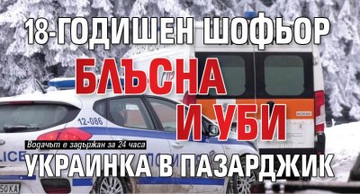18-годишен шофьор блъсна и уби украинка в Пазарджик