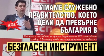 Таков: Имаме служебно правителство, което цели да превърне България в безгласен инструмент