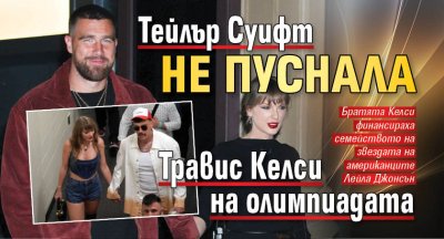 Тейлър Суифт не пуснала Травис Келси на олимпиадата