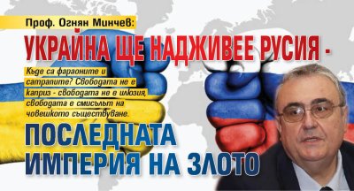 Проф. Огнян Минчев: Украйна ще надживее Русия - последната Империя на злото