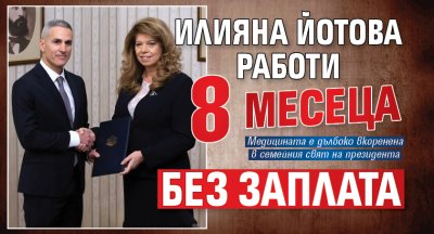 Илияна Йотова работи 8 месеца без заплата