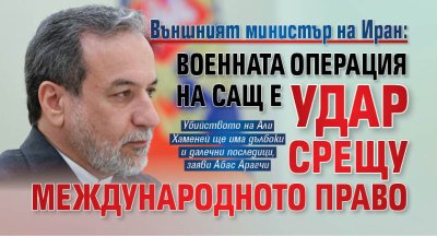 Външният министър на Иран: Военната операция на САЩ е удар срещу международното право 