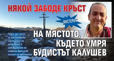 МИСТЕРИЯ: Някой забоде кръст на мястото, където умря будистът Калушев