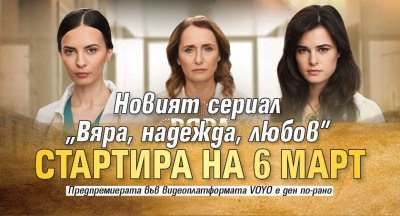 Новият сериал "Вяра, надежда, любов" стартира на 6 март