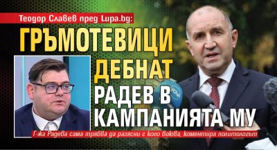 Теодор Славев пред Lupa.bg: Гръмотевици дебнат Радев в кампанията му