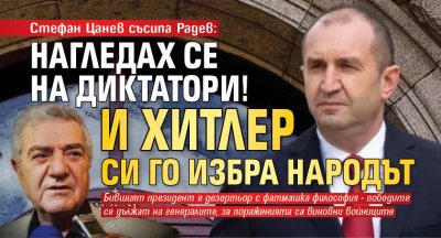 Стефан Цанев съсипа Радев: Нагледах се на диктатори! И Хитлер си го избра народът