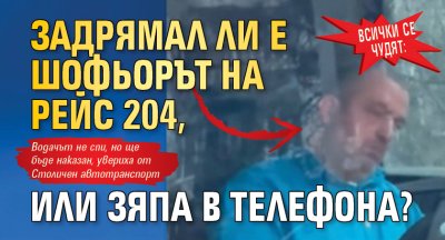 Всички се чудят: Задрямал ли е шофьорът на рейс 204, или зяпа в телефона? 