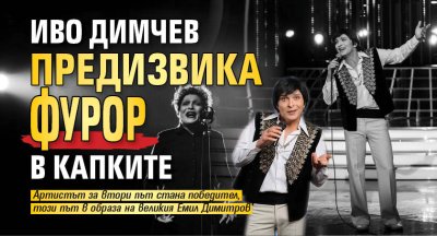 Иво Димчев предизвика фурор в Капките 