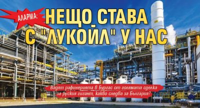 АЛАРМА: Нещо става с "ЛУКОйл" у нас