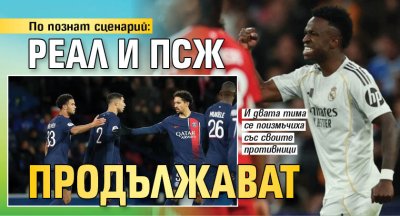 По познат сценарий: Реал и ПСЖ продължават