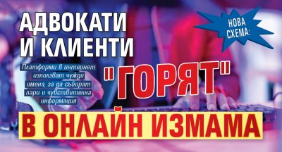 НОВА СХЕМА: Адвокати и клиенти "горят" в онлайн измама