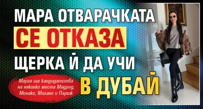 Мара Отварачката се отказа щерка й да учи в Дубай