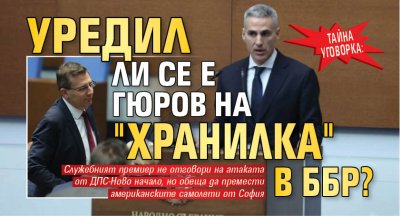 ТАЙНА УГОВОРКА: Уредил ли се е Гюров на "хранилка" в ББР?