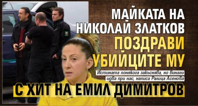 Майката на Николай Златков поздрави убийците му с хит на Емил Димитров