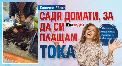 Катето Евро: Садя домати, за да си плащам тока (Видео)