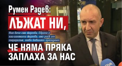 Румен Радев: Лъжат ни, че няма пряка заплаха за нас 