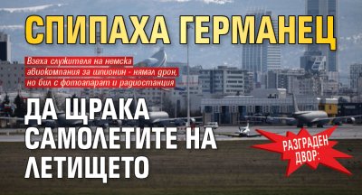 РАЗГРАДЕН ДВОР: Спипаха германец да щрака самолетите на летището