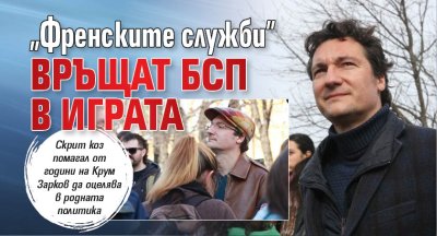 &bdquo;Френските служби&rdquo; връщат БСП в играта