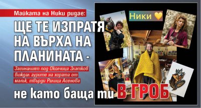 Майката на Ники ридае: Ще те изпратя на върха на планината - не като баща ти в гроб 