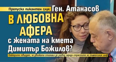 Препуска пикантен слух: Ген. Атанасов в любовна афера с жената на кмета Димитър Божилов?