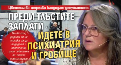 Цветеслава отрезви кандидат-депутатите: Преди тлъстите заплати - идете в психиатрия и гробище