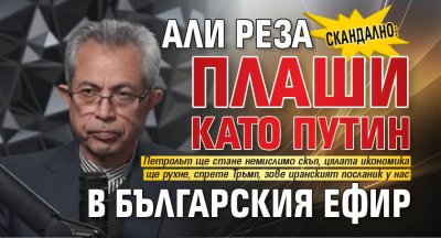 СКАНДАЛНО: Али Реза плаши като Путин в българския ефир 