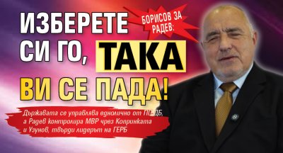 Борисов за Радев: Изберете си го, така ви се пада!
