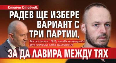 Стойчо Стойчев: Радев ще избере вариант с три партии, за да лавира между тях