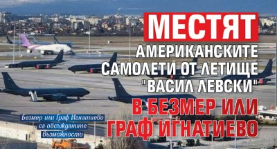 Местят американските самолети от летище "Васил Левски" в Безмер или Граф Игнатиево