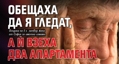 Обещаха да я гледат, а ѝ взеха два апартамента
