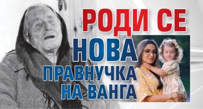 Роди се нова правнучка на Ванга