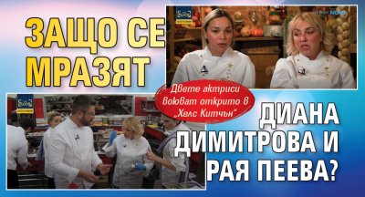 Защо се мразят Диана Димитрова и Рая Пеева?