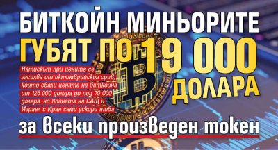 Биткойн миньорите губят по 19 000 долара за всеки произведен токен