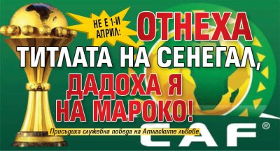 Не е 1-и април: Отнеха титлата на Сенегал, дадоха я на Мароко! 