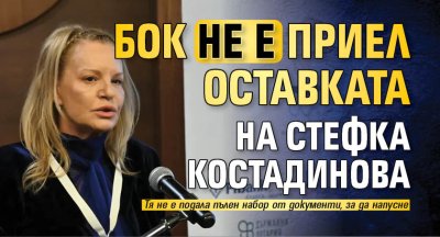БОК не е приел оставката на Стефка Костадинова