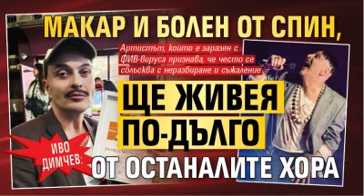 Иво Димчев: Макар и болен от СПИН, ще живея по-дълго от останалите хора!