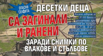 Опасни селфита: Десетки деца са загинали и ранени заради снимки по влакове и стълбове