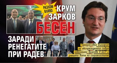 РАЗЛОМ ВЛЯВО: Крум Зарков бесен заради ренегатите при Радев