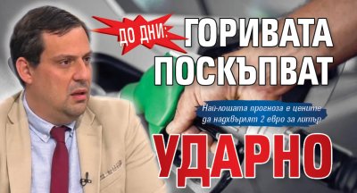 ДО ДНИ: Горивата поскъпват ударно