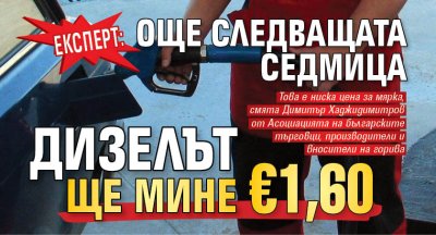 Експерт: Още следващата седмица дизелът ще мине &euro;1,60