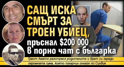 САЩ иска смърт за троен убиец, пръснал $200 000 в порно чат с българка